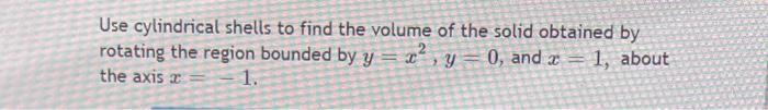 Use Cylindrical Shells To Find The Volume Of The Solid Obtained By Rotating The Region Bounded By Y 22 Y 0 And X 1 1