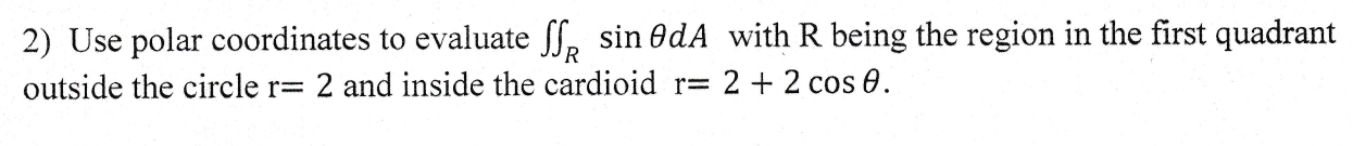 2 Use Polar Coordinates To Evaluate Ssr Sin Oda With R Being The Region In The First Quadrant Outside The Circle R 2 A 1