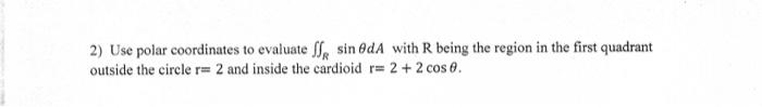 2 Use Polar Coordinates To Evaluate Mesin Oda With R Being The Region In The First Quadrant Outside The Circle R 2 And 1