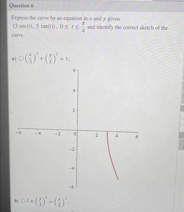 Question 6 Express The Curve By An Equation In X And Y Given 3 Sec T 5 Tan T Osts And Identify The Correct Sketch 1