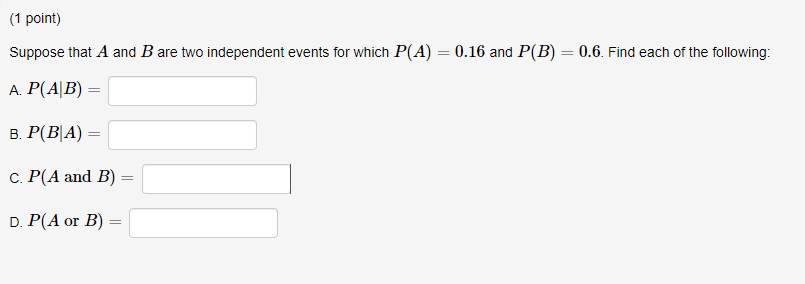 1 Point Suppose That A And B Are Two Independent Events For Which P A 0 16 And P B 0 6 Find Each Of The Followi 1