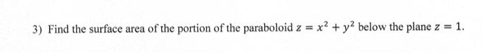 3 Find The Surface Area Of The Portion Of The Paraboloid Z X2 Y2 Below The Plane Z 1 1