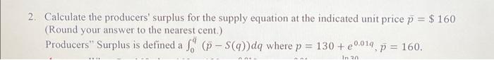 2 Calculate The Producers Surplus For The Supply Equation At The Indicated Unit Price P 160 Round Your Answer To T 1
