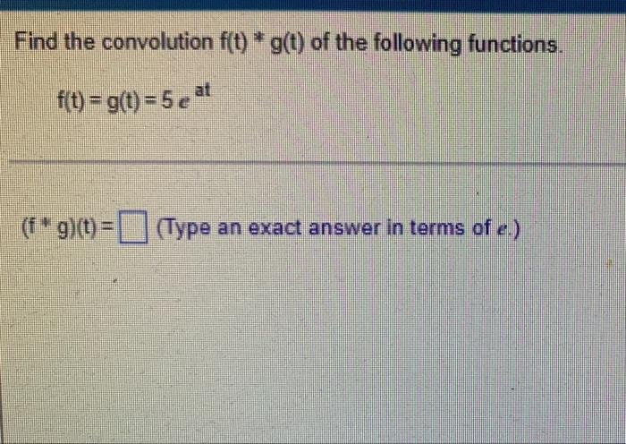 Find The Convolution F T G Of The Following Functions F T G T 5e At T F 9 T Type An Exact Answer In Terms 1