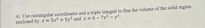 4 Use Rectangular Coordinates And A Triple Integral To Fine The Volume Of The Solid Region Enclosed By Z 5x2 5y2 An 1
