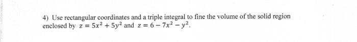 4 Use Rectangular Coordinates And A Triple Integral To Fine The Volume Of The Solid Region Enclosed By Z 5x 5y And 1