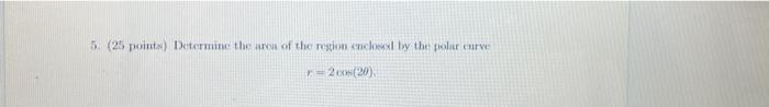5 25 Points Determine The Arm Of The Region Ochow By The Polar Curve 2 20 1