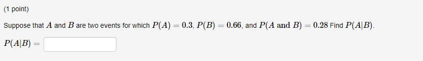 1 Point Suppose That A And B Are Two Events For Which P A 0 3 P B 0 66 And P A And B 0 28 Find P Ab P A 1