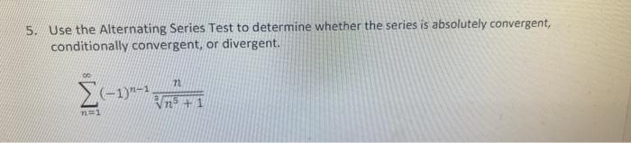 5 Use The Alternating Series Test To Determine Whether The Series Is Absolutely Convergent Conditionally Convergent O 1