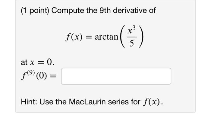 1 Point Compute The 9th Derivative Of F X Arctan Ula At X 0 F 9 0 Hint Use The Maclaurin Series For F X 1