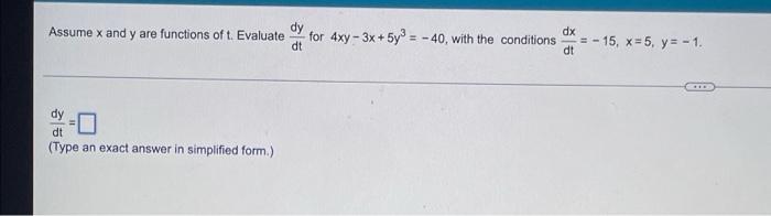 Assume X And Y Are Functions Of T Evaluate Dy Dx For 4xy 3x 5y 40 With The Conditions Dt Dt 15 X 5 Y 1 1