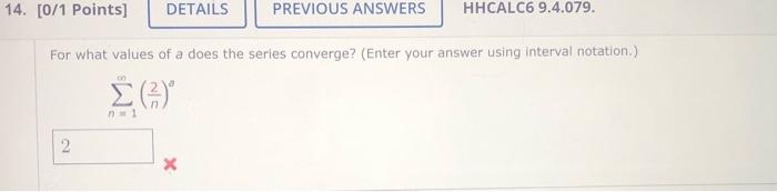 14 0 1 Points Details Previous Answers Hhcalc6 9 4 079 For What Values Of A Does The Series Converge Enter Your An 1