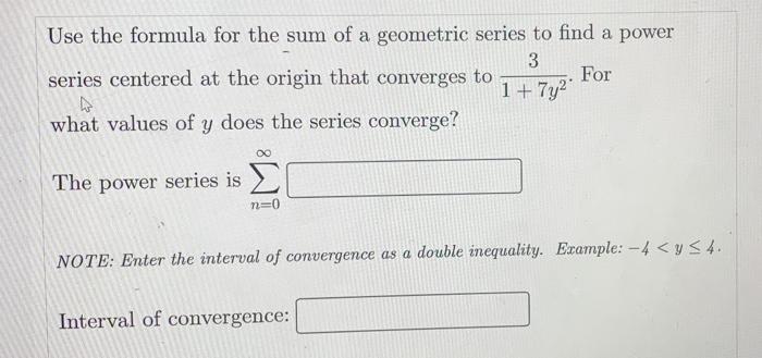 Use The Formula For The Sum Of A Geometric Series To Find A Power 3 Series Centered At The Origin That Converges To For 1