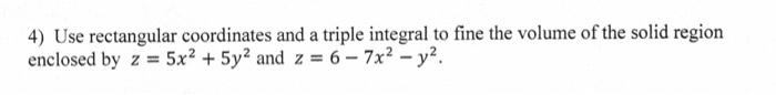 4 Use Rectangular Coordinates And A Triple Integral To Fine The Volume Of The Solid Region Enclosed By Z 5x 5y2 An 1