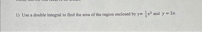 1 Use A Double Integral To Find The Area Of The Region Enclosed By Y X2 And Y 2x 1