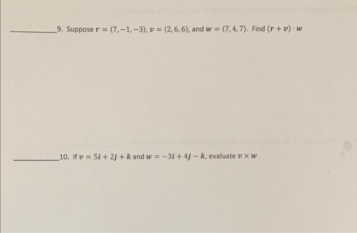 9 Suppose R 7 1 3 V 2 6 6 And W 7 4 7 Find R V W 10 If V 5i 2 K And W 31 4j K Ev 1