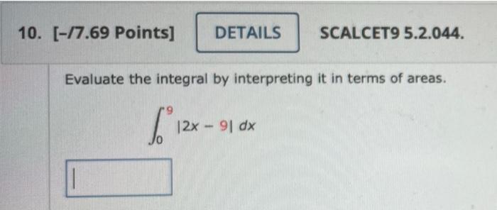 10 17 69 Points Details Scalcet9 5 2 044 Evaluate The Integral By Interpreting It In Terms Of Areas Be 2x 9 Dx 1