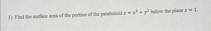 3 Find The Surface Area Of The Portion Of The Paraboloid Z X2 Y2 Below The Plane Z 1 1