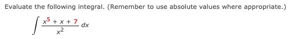 Evaluate The Following Integral Remember To Use Absolute Values Where Appropriate X5 X 7 Dx X 1