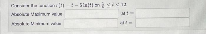 Consider The Function R T T 5 Ln T On T 12 Absolute Maximum Value Att Absolute Minimum Value Att 1