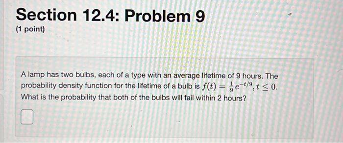 Section 12 4 Problem 9 1 Point A Lamp Has Two Bulbs Each Of A Type With An Average Lifetime Of 9 Hours The Probabil 2