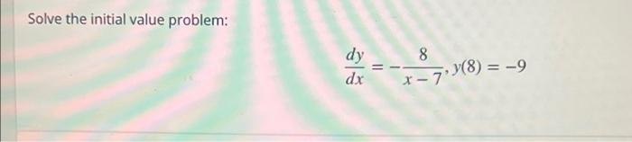 Solve The Initial Value Problem 8 Dy Dx Ii X 7 8 9 1