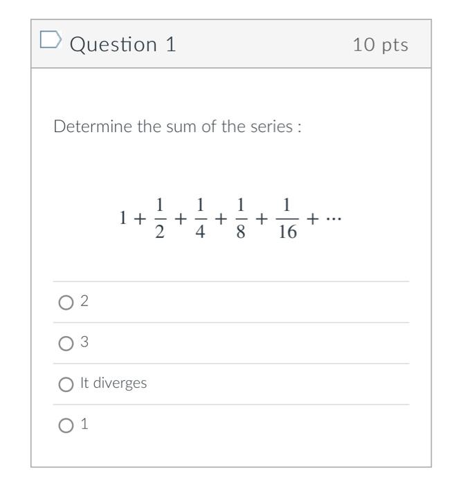 Question 1 10 Pts Determine The Sum Of The Series 1 1 1 1 2 1 16 4 8 O 2 3 O It Diverges 0 1 1