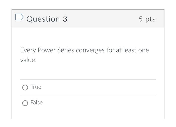 Question 3 5 Pts Every Power Series Converges For At Least One Value True O False 1