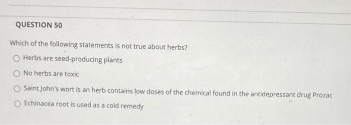 Question 50 Which Of The Following Statements Is Not True About Herbs Herbs Are Seed Producing Plants No Herbs Are Toxi 1