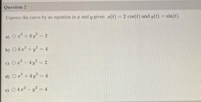 Question 2 Express The Curve By An Equation In X And Y Given U T 2 Cos T And Y T Sin T Y A Or 4y 2 B 04x 1