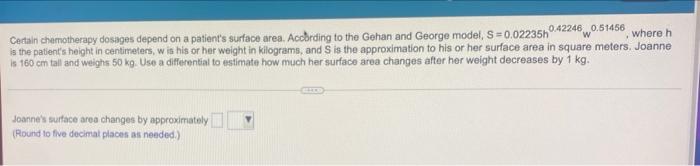 Certain Chemotherapy Dosages Depend On A Patient S Surface Area According To The Gehan And George Model S 0 02235h 10 1