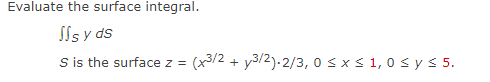 Evaluate The Surface Integral Sis Y Ds S Is The Surface Z X3 2 Y3 2 2 3 0 Sx51 0 Sy S5 1