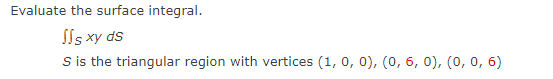 Evaluate The Surface Integral Sls Xy Ds S Is The Triangular Region With Vertices 1 0 0 0 6 0 0 0 6 1