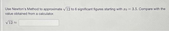 Use Newton S Method To Approximate 12 To 6 Significant Figures Starting With 20 3 5 Compare With The Value Obtained F 1