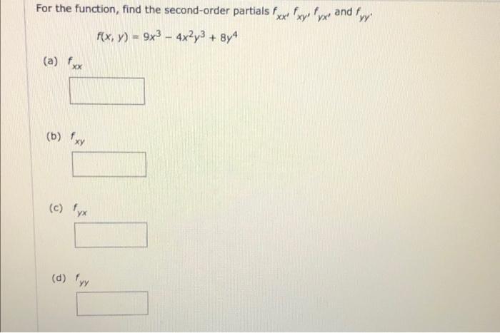 For The Function Find The Second Order Partials Xxxy Yx And F X Y 9x2 4x2y3 8y4 Wy A Fax B Fxy C Yx Yx 1