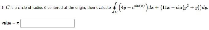 If C Is A Circle Of Radius 6 Centered At The Origin Then Evaluate Fi 19 Esin 2 Dx 117 Sin X Y Dy 1