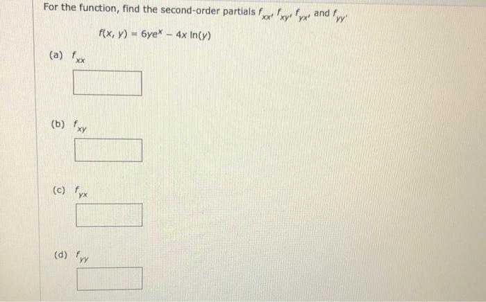 For The Function Find The Second Order Partials From Eye Lyx And Vy F X Y 6ye 4x In Y A Fxx Xx B Exy C Fy 1