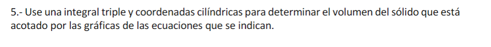 5 Use Una Integral Triple Y Coordenadas Cilindricas Para Determinar El Volumen Del Solido Que Esta Acotado Por Las Gra 1