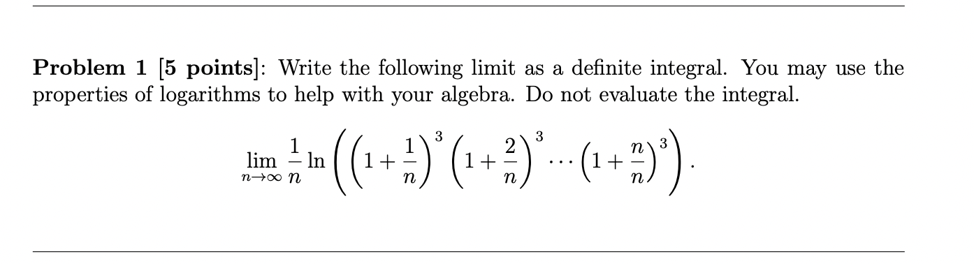 Problem 1 5 Points Write The Following Limit As A Definite Integral You May Use The Properties Of Logarithms To Help 1