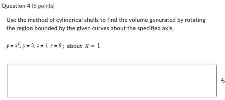 Question 4 5 Points Use The Method Of Cylindrical Shells To Find The Volume Generated By Rotating The Region Bounded B 1