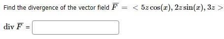 Find The Divergence Of The Vector Field F 5z Cos A 2z Sin X 32 Div F 1