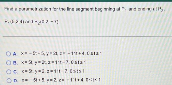 Find A Parametrization For The Line Segment Beginning At P And Ending At P2 P1 5 2 4 And P2 0 2 7 O A X 5t 1