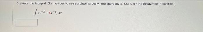Evaluate The Integral Remember To Use Absolute Values Where Appropriate Use C For The Constant Of Integration 12 G 1