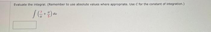 Evaluate The Integral Remember To Use Absolute Values Where Appropriate Use C For The Constant Of Integration 1 1