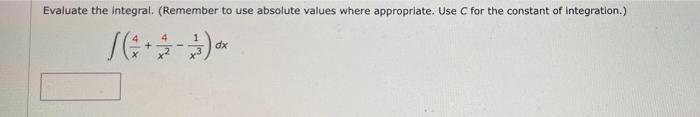 Evaluate The Integral Remember To Use Absolute Values Where Appropriate Use C For The Constant Of Integration 4 Dx 1
