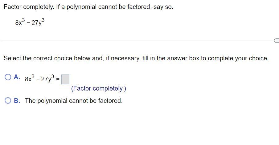 Factor Completely If A Polynomial Cannot Be Factored Say So 8x3 27y3 Select The Correct Choice Below And If Necess 1
