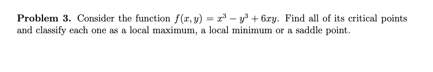 Problem 3 Consider The Function F X Y X3 Y3 6xy Find All Of Its Critical Points And Classify Each One As A L 1
