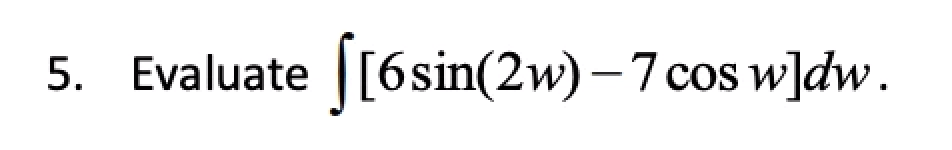 5 Evaluate 6sin 2w 7 Cos W Dw 1