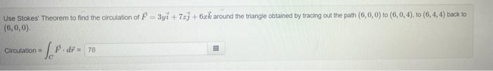 Use Stokes Theorem To Find The Circulation Of F 3y 733 Bxk Around The Triangle Obtained By Tracing Out The Path 6 0 1