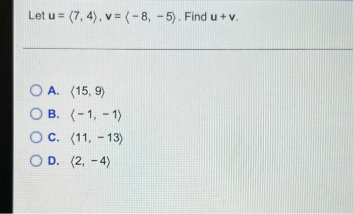 Let U 7 4 V 8 5 Find U V A 15 9 O B 1 1 C 11 13 Od 2 4 1
